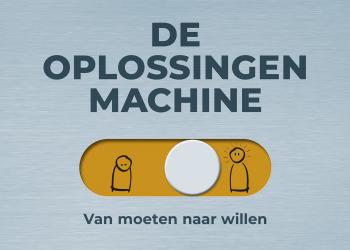 De oplossingenmachine, van moeten naar willen
